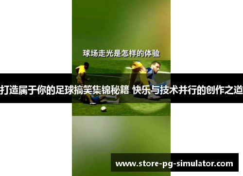 打造属于你的足球搞笑集锦秘籍 快乐与技术并行的创作之道