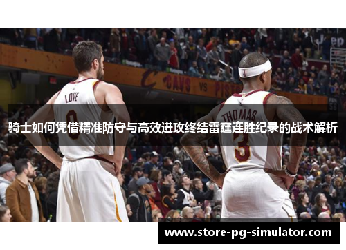 骑士如何凭借精准防守与高效进攻终结雷霆连胜纪录的战术解析