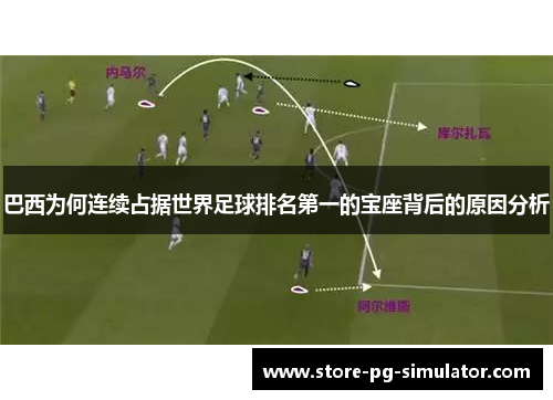 巴西为何连续占据世界足球排名第一的宝座背后的原因分析