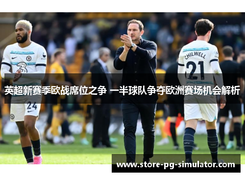 英超新赛季欧战席位之争 一半球队争夺欧洲赛场机会解析