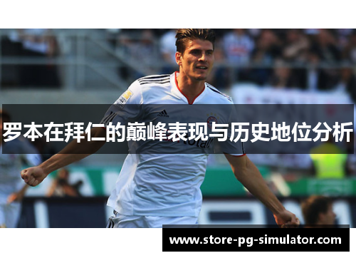 罗本在拜仁的巅峰表现与历史地位分析