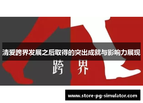 清爱跨界发展之后取得的突出成就与影响力展现