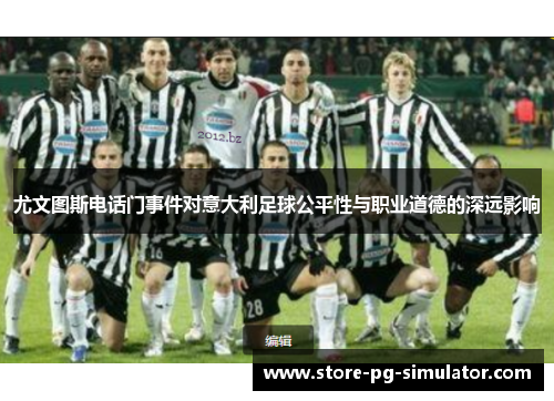 尤文图斯电话门事件对意大利足球公平性与职业道德的深远影响