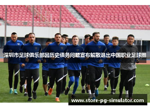 深圳市足球俱乐部因历史债务问题宣布解散退出中国职业足球圈